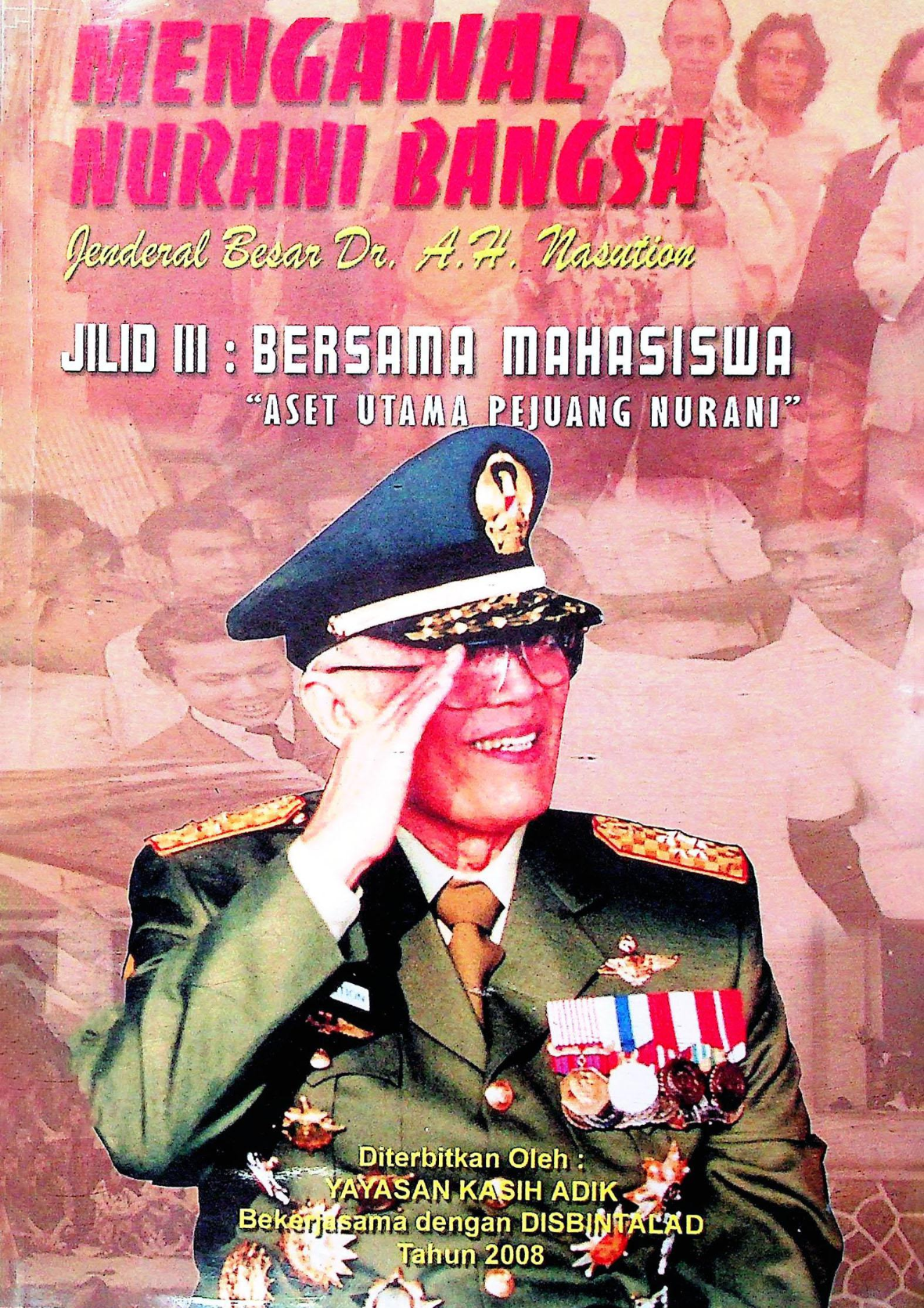 Pengawal Nurani Bangsa Jendral Besar Dr. A. H. Nasution Jilid III: Bersama Mahasiswa Aset Utama Pejuang Nurani